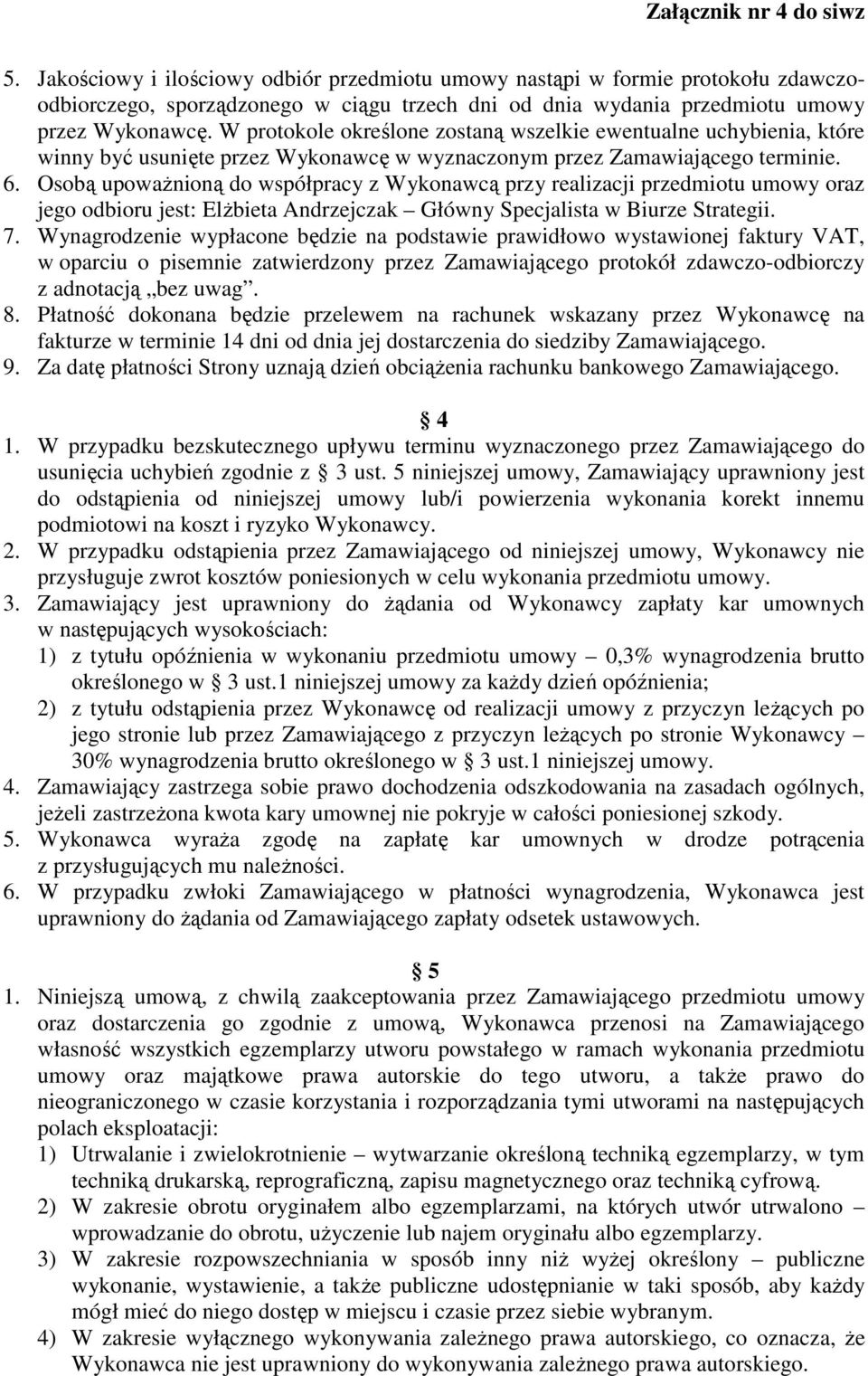 Osobą upowaŝnioną do współpracy z Wykonawcą przy realizacji przedmiotu umowy oraz jego odbioru jest: ElŜbieta Andrzejczak Główny Specjalista w Biurze Strategii. 7.