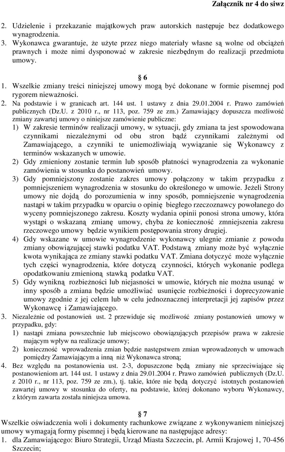 Wszelkie zmiany treści niniejszej umowy mogą być dokonane w formie pisemnej pod rygorem niewaŝności. 2. Na podstawie i w granicach art. 144 ust. 1 ustawy z dnia 29.01.2004 r.