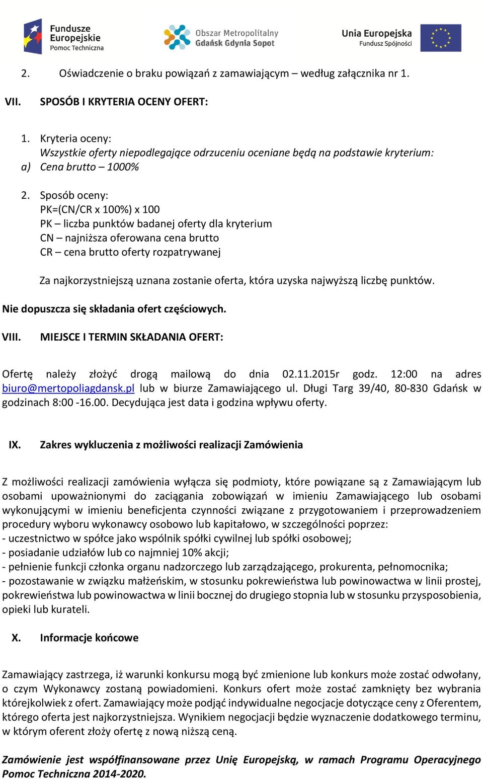 Sposób oceny: PK=(CN/CR x 100%) x 100 PK liczba punktów badanej oferty dla kryterium CN najniższa oferowana cena brutto CR cena brutto oferty rozpatrywanej Za najkorzystniejszą uznana zostanie