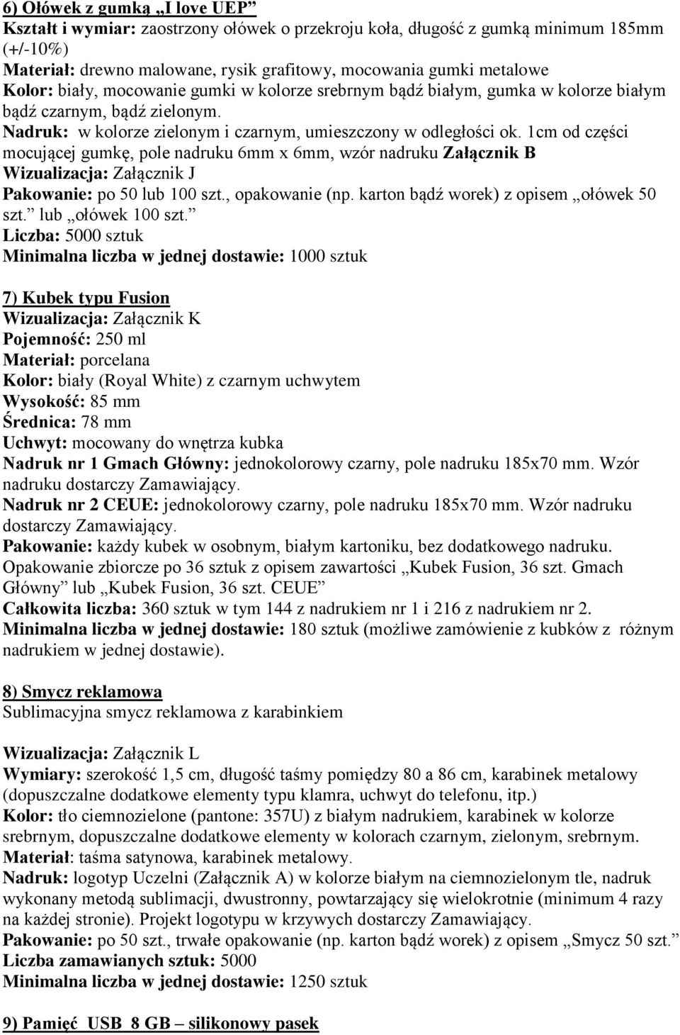 1cm od części mocującej gumkę, pole nadruku 6mm x 6mm, wzór nadruku Załącznik B Wizualizacja: Załącznik J Pakowanie: po 50 lub 100 szt., opakowanie (np. karton bądź worek) z opisem ołówek 50 szt.