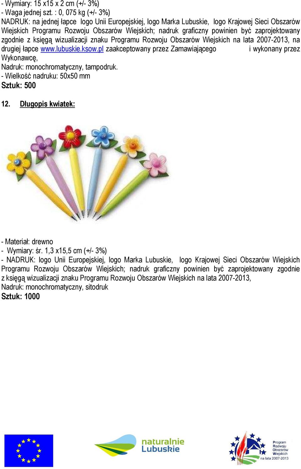 powinien być zaprojektowany zgodnie z księgą wizualizacji znaku Programu Rozwoju Obszarów Wiejskich na lata 2007-2013, na drugiej łapce www.lubuskie.ksow.