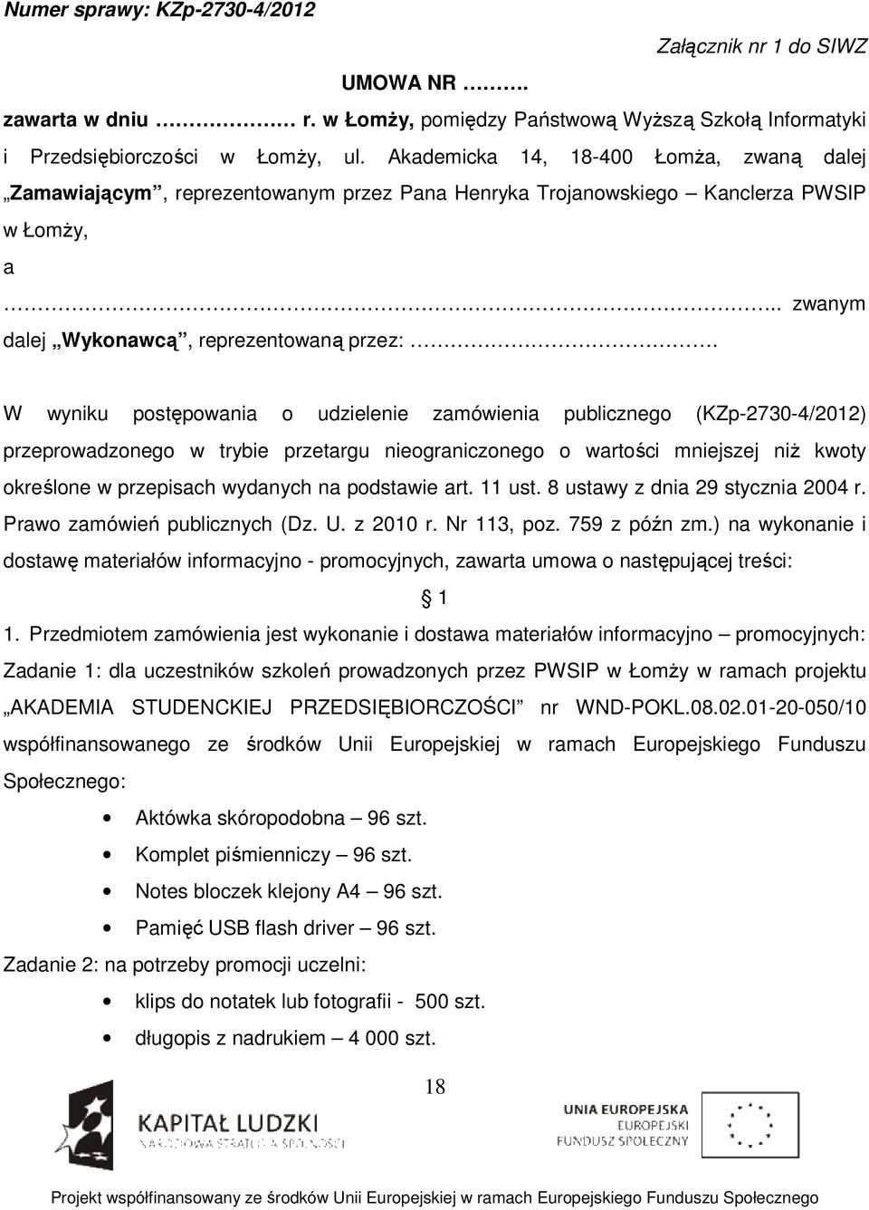 W wyniku postępowania o udzielenie zamówienia publicznego (KZp-2730-4/2012) przeprowadzonego w trybie przetargu nieograniczonego o wartości mniejszej niż kwoty określone w przepisach wydanych na