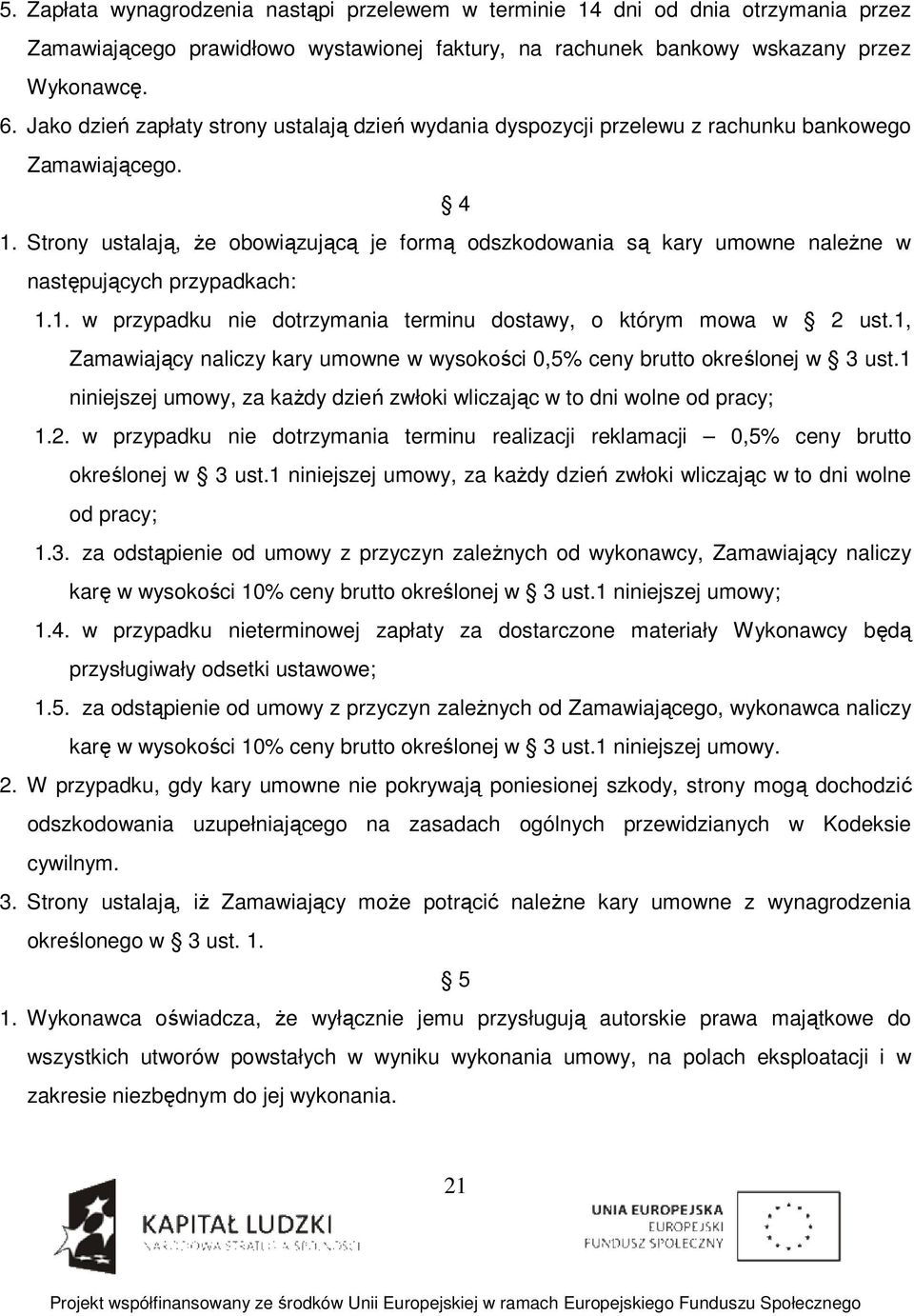 Strony ustalają, że obowiązującą je formą odszkodowania są kary umowne należne w następujących przypadkach: 1.1. w przypadku nie dotrzymania terminu dostawy, o którym mowa w 2 ust.