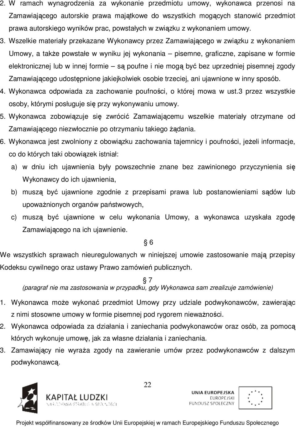 Wszelkie materiały przekazane Wykonawcy przez Zamawiającego w związku z wykonaniem Umowy, a także powstałe w wyniku jej wykonania pisemne, graficzne, zapisane w formie elektronicznej lub w innej