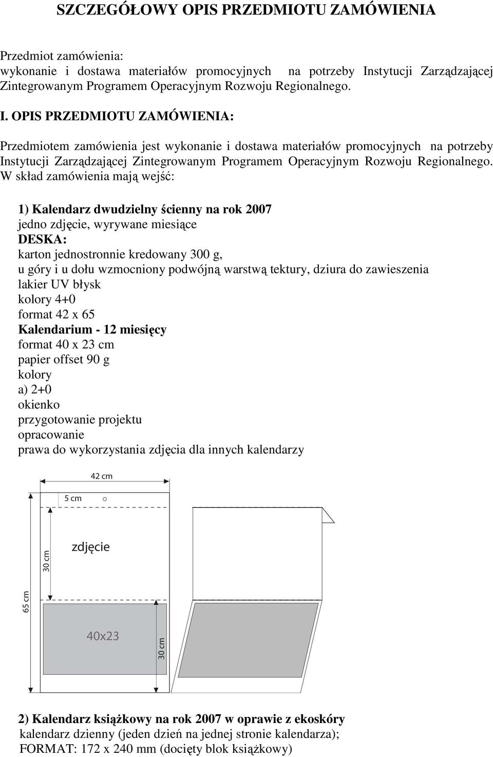 W skład zamówienia mają wejść: 1) Kalendarz dwudzielny ścienny na rok 2007 jedno zdjęcie, wyrywane miesiące DESKA: karton jednostronnie kredowany 300 g, u góry i u dołu wzmocniony podwójną warstwą