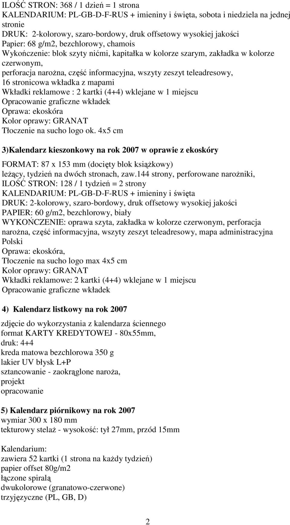 wkładka z mapami Wkładki reklamowe : 2 kartki (4+4) wklejane w 1 miejscu Opracowanie graficzne wkładek Oprawa: ekoskóra Kolor oprawy: GRANAT Tłoczenie na sucho logo ok.