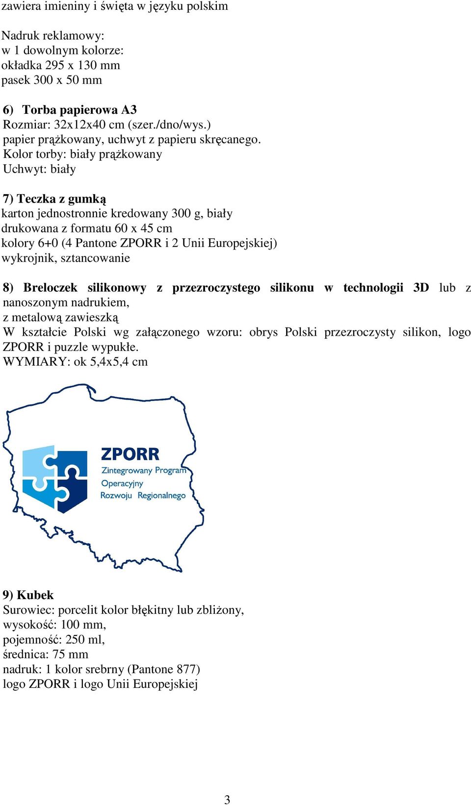 Kolor torby: biały prąŝkowany Uchwyt: biały 7) Teczka z gumką karton jednostronnie kredowany 300 g, biały drukowana z formatu 60 x 45 cm kolory 6+0 (4 Pantone ZPORR i 2 Unii Europejskiej) wykrojnik,