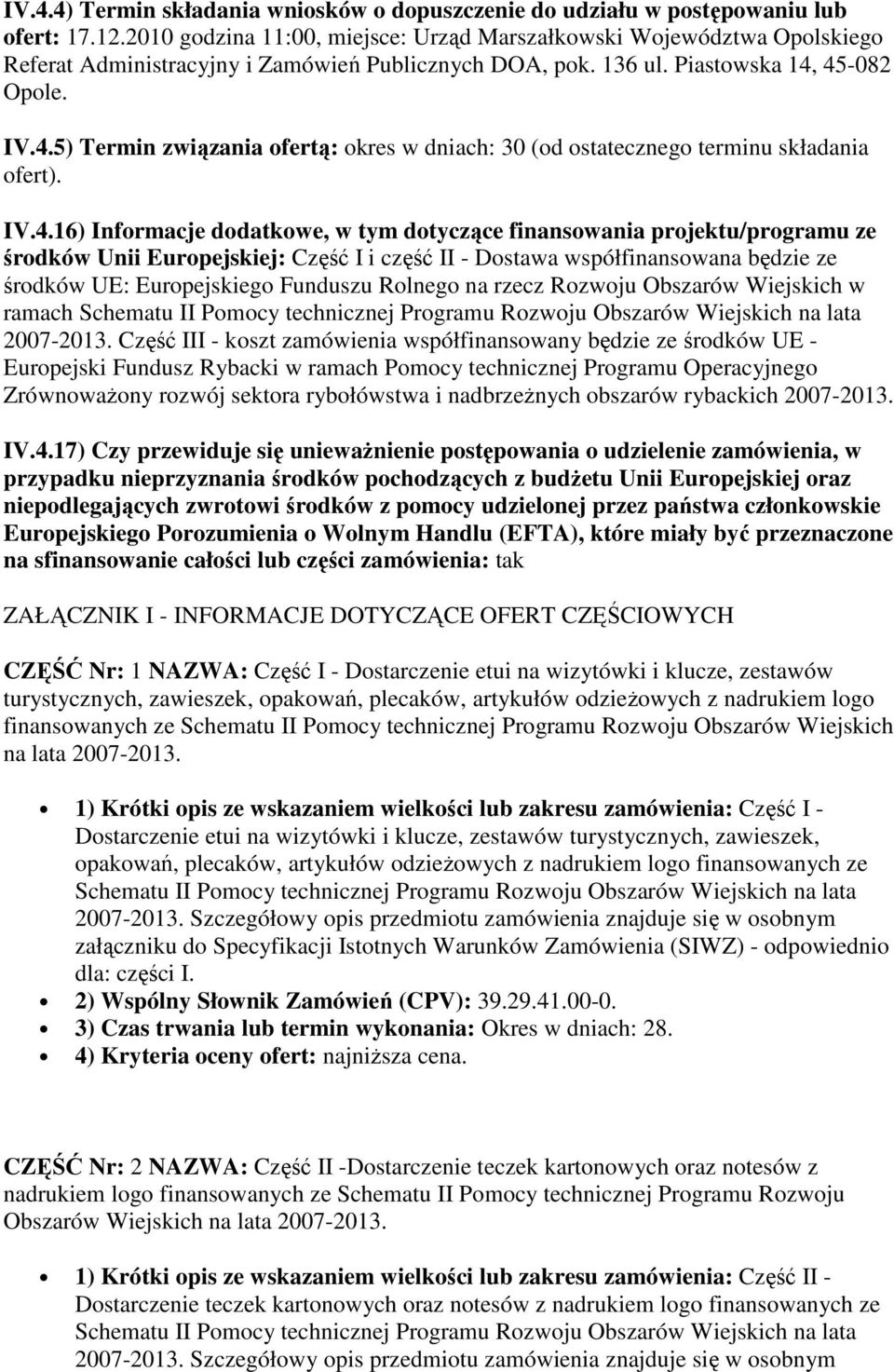 45-082 Opole. IV.4.5) Termin związania ofertą: okres w dniach: 30 (od ostatecznego terminu składania ofert). IV.4.16) Informacje dodatkowe, w tym dotyczące finansowania projektu/programu ze środków