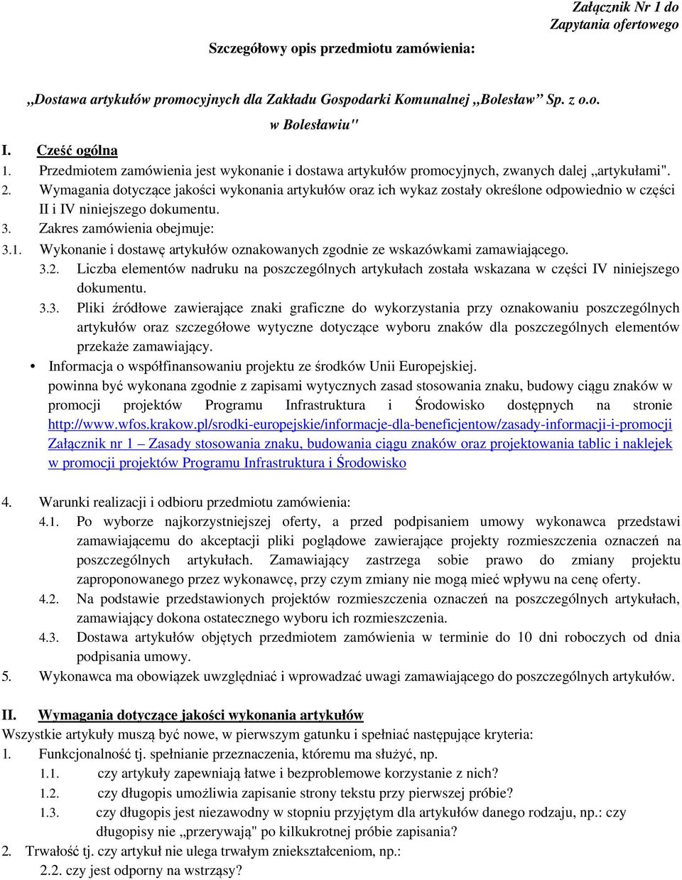 Wymagania dotyczące jakości wykonania artykułów oraz ich wykaz zostały określone odpowiednio w części II i IV niniejszego dokumentu. 3. Zakres zamówienia obejmuje: 3.1.