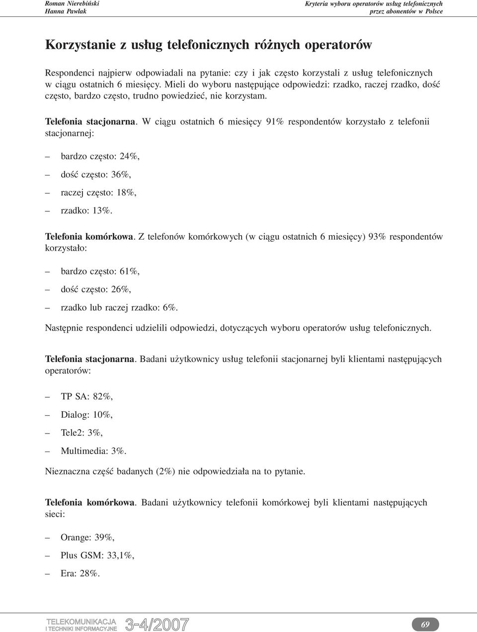 W ciągu ostatnich 6 miesięcy 91% respondentów korzystało z telefonii stacjonarnej: bardzo często: 24%, dość często: 36%, raczej często: 18%, rzadko: 13%. Telefonia komórkowa.