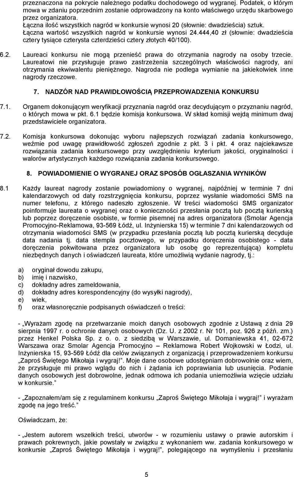 444,40 zł (słownie: dwadzieścia cztery tysiące czterysta czterdzieści cztery złotych 40/100). 6.2. Laureaci konkursu nie mogą przenieść prawa do otrzymania nagrody na osoby trzecie.