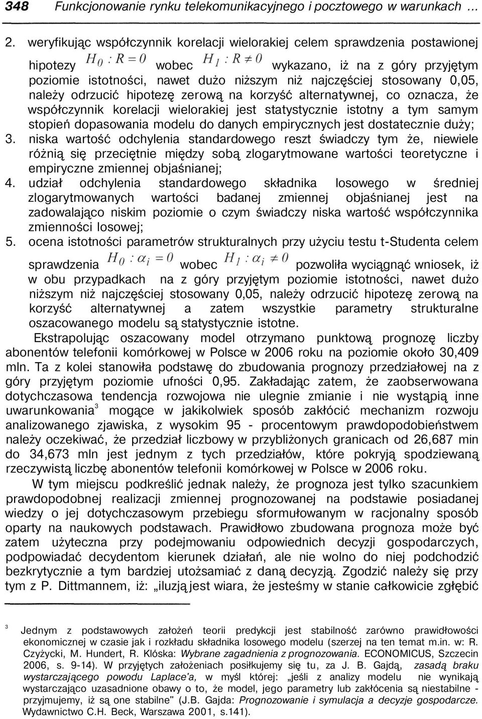 należy odrzucić hipotezę zerową na korzyść alternatywnej, co oznacza, że współczynnik korelacji wielorakiej jest statystycznie istotny a tym samym stopień dopasowania modelu do danych empirycznych