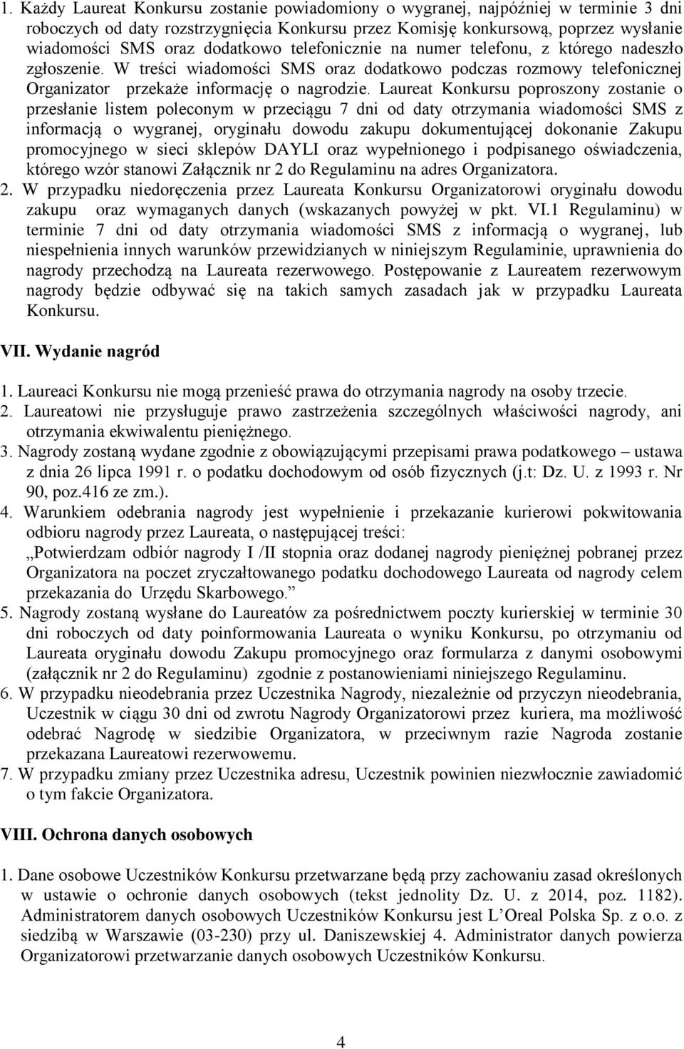 Laureat Konkursu poproszony zostanie o przesłanie listem poleconym w przeciągu 7 dni od daty otrzymania wiadomości SMS z informacją o wygranej, oryginału dowodu zakupu dokumentującej dokonanie Zakupu