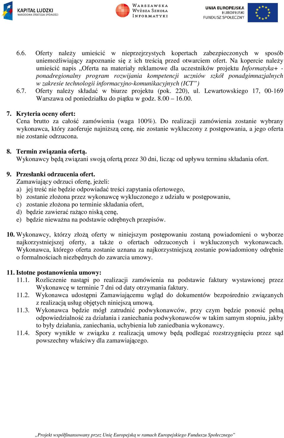 technologii informacyjno-komunikacyjnych (ICT ) 6.7. Oferty należy składać w biurze projektu (pok. 220), ul. Lewartowskiego 17, 00-169 Warszawa od poniedziałku do piątku w godz. 8.00 16.00. 7.