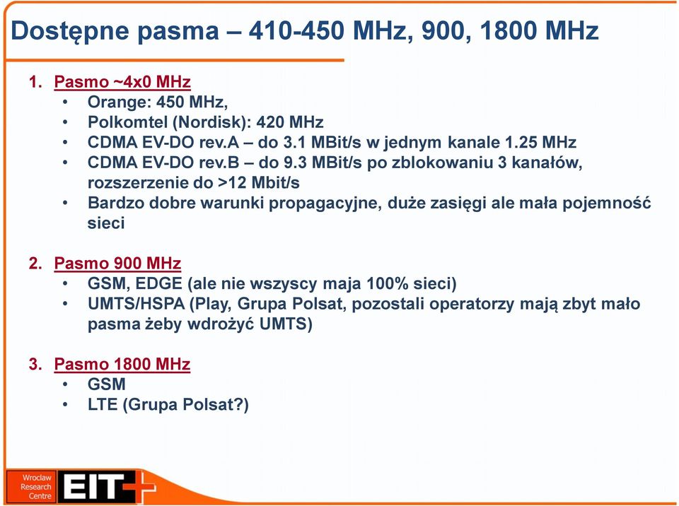 3 MBit/s po zblokowaniu 3 kanałów, rozszerzenie do >12 Mbit/s Bardzo dobre warunki propagacyjne, duże zasięgi ale mała pojemność