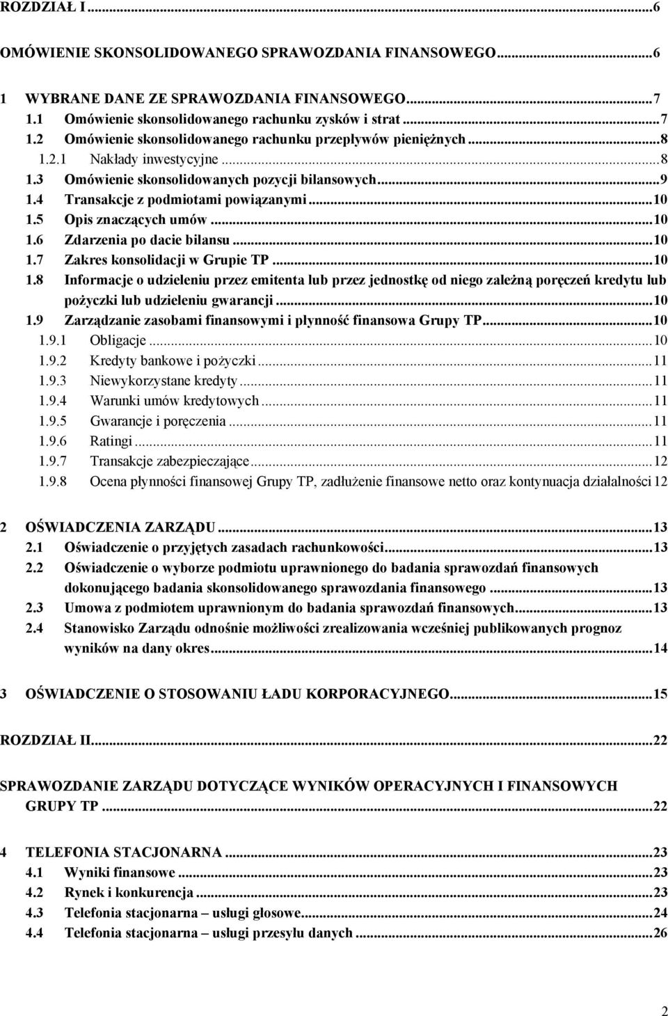 .. 10 1.7 Zakres konsolidacji w Grupie TP... 10 1.8 Informacje o udzieleniu przez emitenta lub przez jednostkę od niego zależną poręczeń kredytu lub pożyczki lub udzieleniu gwarancji... 10 1.9 Zarządzanie zasobami finansowymi i płynność finansowa Grupy TP.