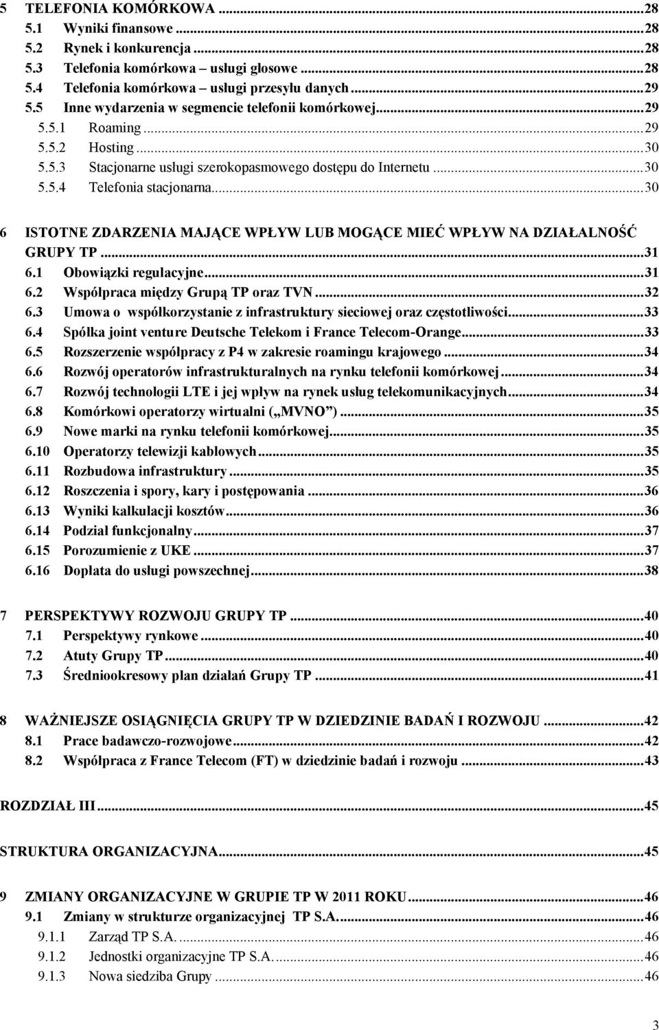 .. 30 6 ISTOTNE ZDARZENIA MAJĄCE WPŁYW LUB MOGĄCE MIEĆ WPŁYW NA DZIAŁALNOŚĆ GRUPY TP... 31 6.1 Obowiązki regulacyjne... 31 6.2 Współpraca między Grupą TP oraz TVN... 32 6.