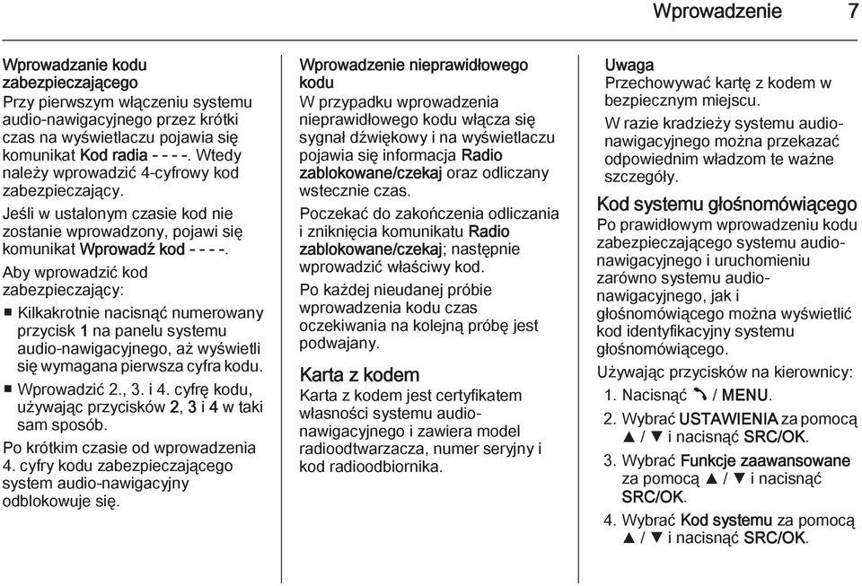 Aby wprowadzić kod zabezpieczający: Kilkakrotnie nacisnąć numerowany przycisk 1 na panelu systemu audio-nawigacyjnego, aż wyświetli się wymagana pierwsza cyfra kodu. Wprowadzić 2., 3. i 4.