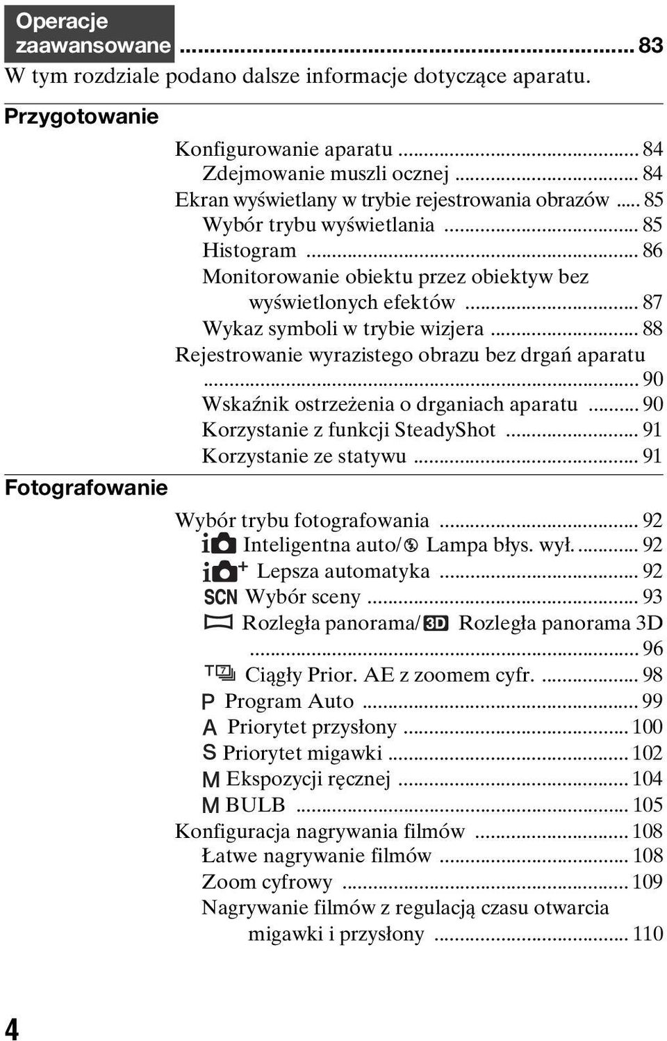 .. 87 Wykaz symboli w trybie wizjera... 88 Rejestrowanie wyrazistego obrazu bez drgań aparatu... 90 Wskaźnik ostrzeżenia o drganiach aparatu... 90 Korzystanie z funkcji SteadyShot.
