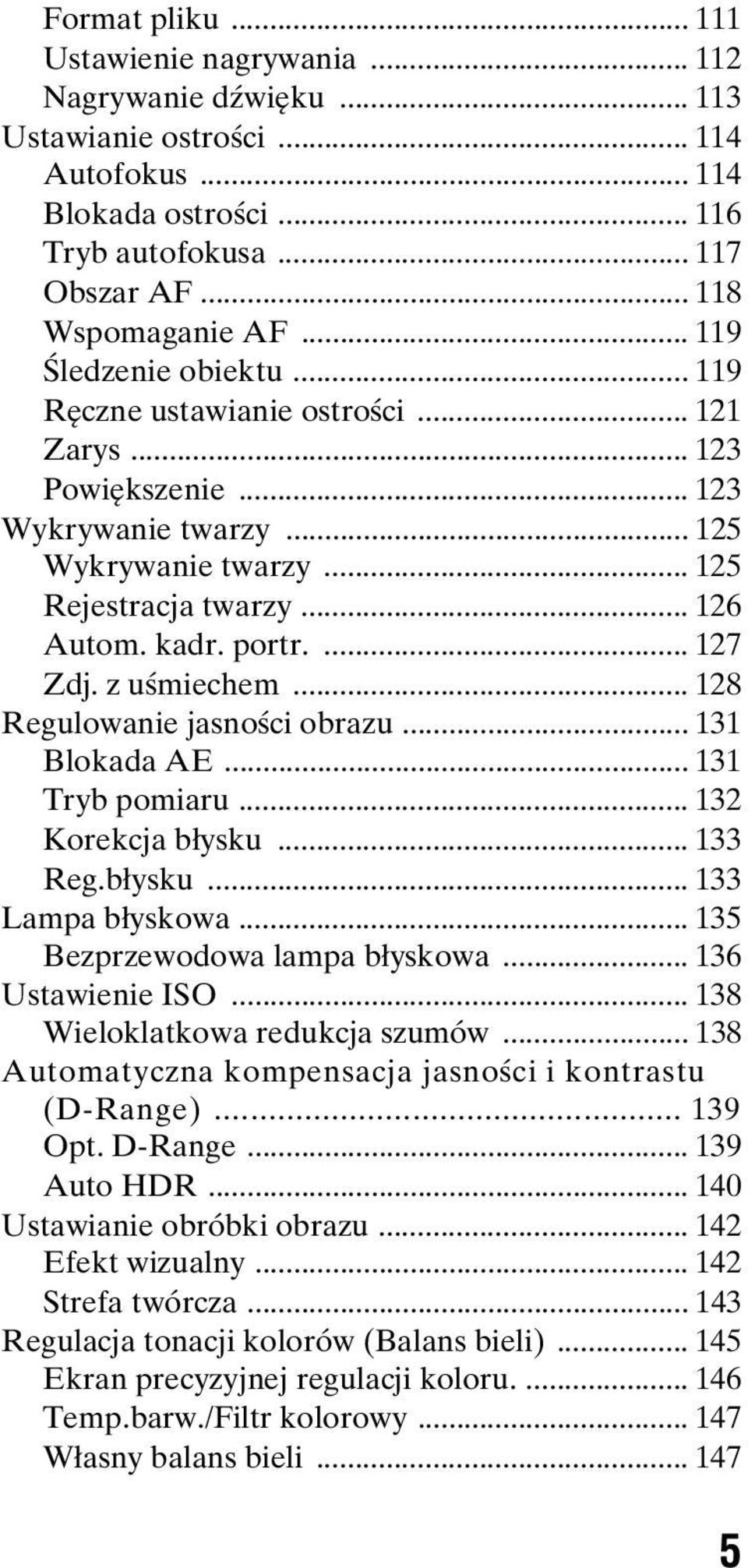 ... 127 Zdj. z uśmiechem... 128 Regulowanie jasności obrazu... 131 Blokada AE... 131 Tryb pomiaru... 132 Korekcja błysku... 133 Reg.błysku... 133 Lampa błyskowa... 135 Bezprzewodowa lampa błyskowa.