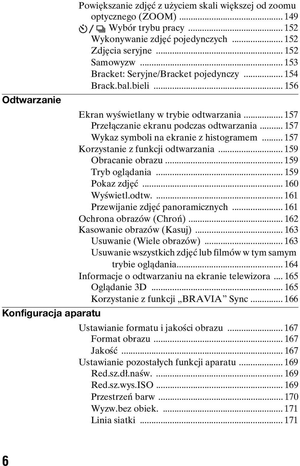 .. 157 Wykaz symboli na ekranie z histogramem... 157 Korzystanie z funkcji odtwarzania... 159 Obracanie obrazu... 159 Tryb oglądania... 159 Pokaz zdjęć... 160 Wyświetl.odtw.... 161 Przewijanie zdjęć panoramicznych.