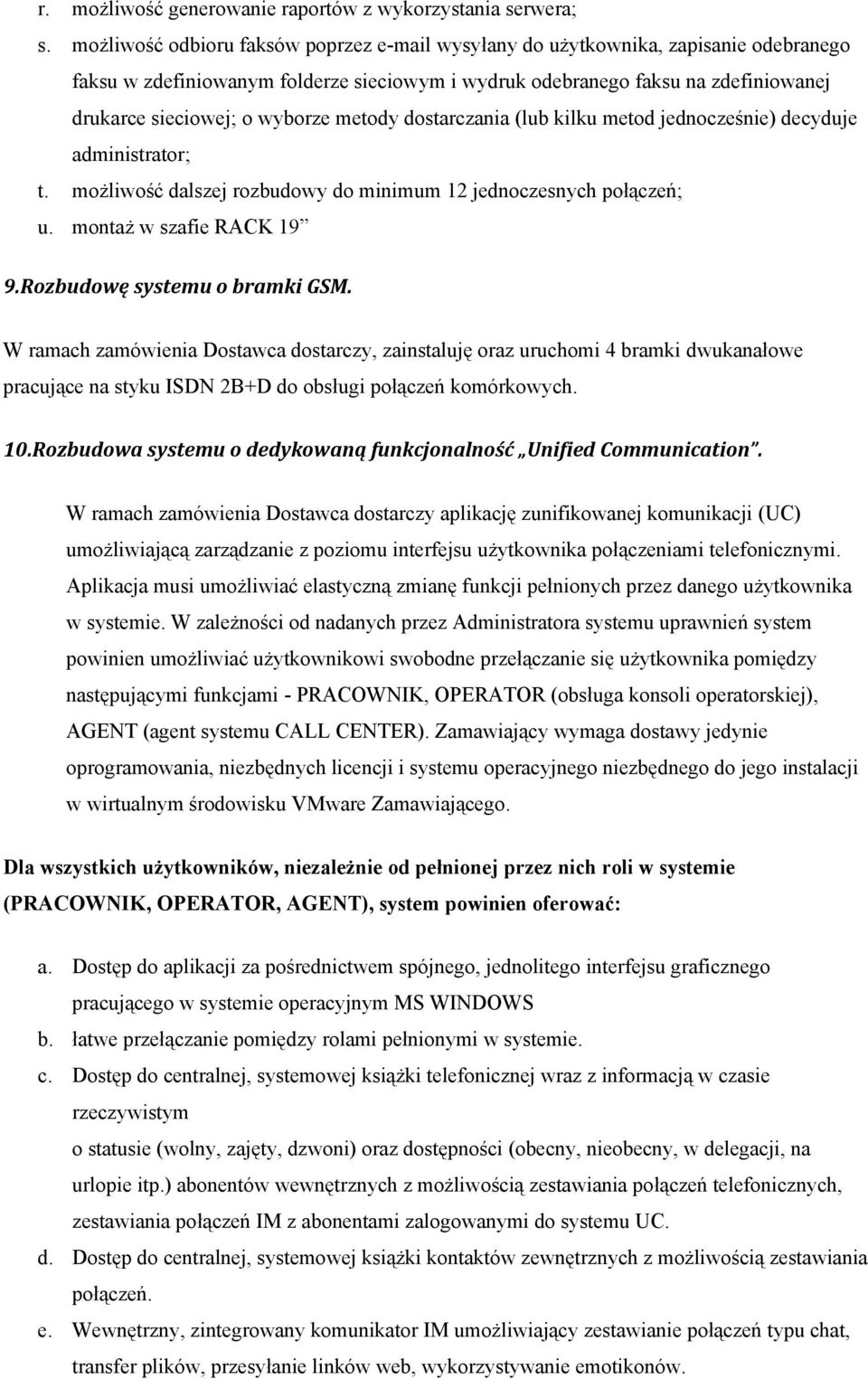 metody dostarczania (lub kilku metod jednocześnie) decyduje administrator; t. możliwość dalszej rozbudowy do minimum 12 jednoczesnych połączeń; u. montaż w szafie RACK 19 9.