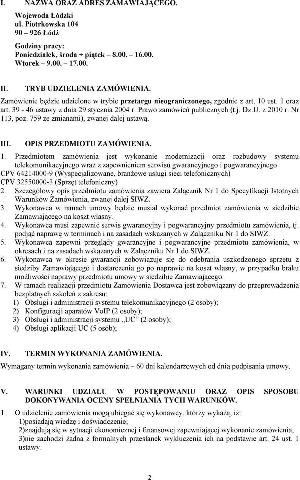 Nr 113, poz. 759 ze zmianami), zwanej dalej ustawą. III. OPIS PRZEDMIOTU ZAMÓWIENIA. 1. Przedmiotem zamówienia jest wykonanie modernizacji oraz rozbudowy systemu telekomunikacyjnego wraz z