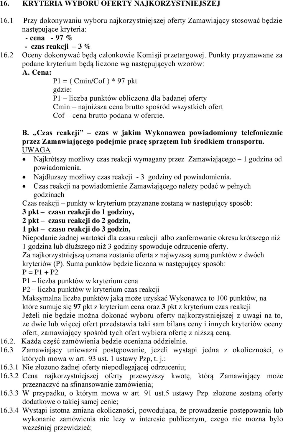 Cena: P1 = ( Cmin/Cof ) * 97 pkt gdzie: P1 liczba punktów obliczona dla badanej oferty Cmin najniższa cena brutto spośród wszystkich ofert Cof cena brutto podana w ofercie. B.