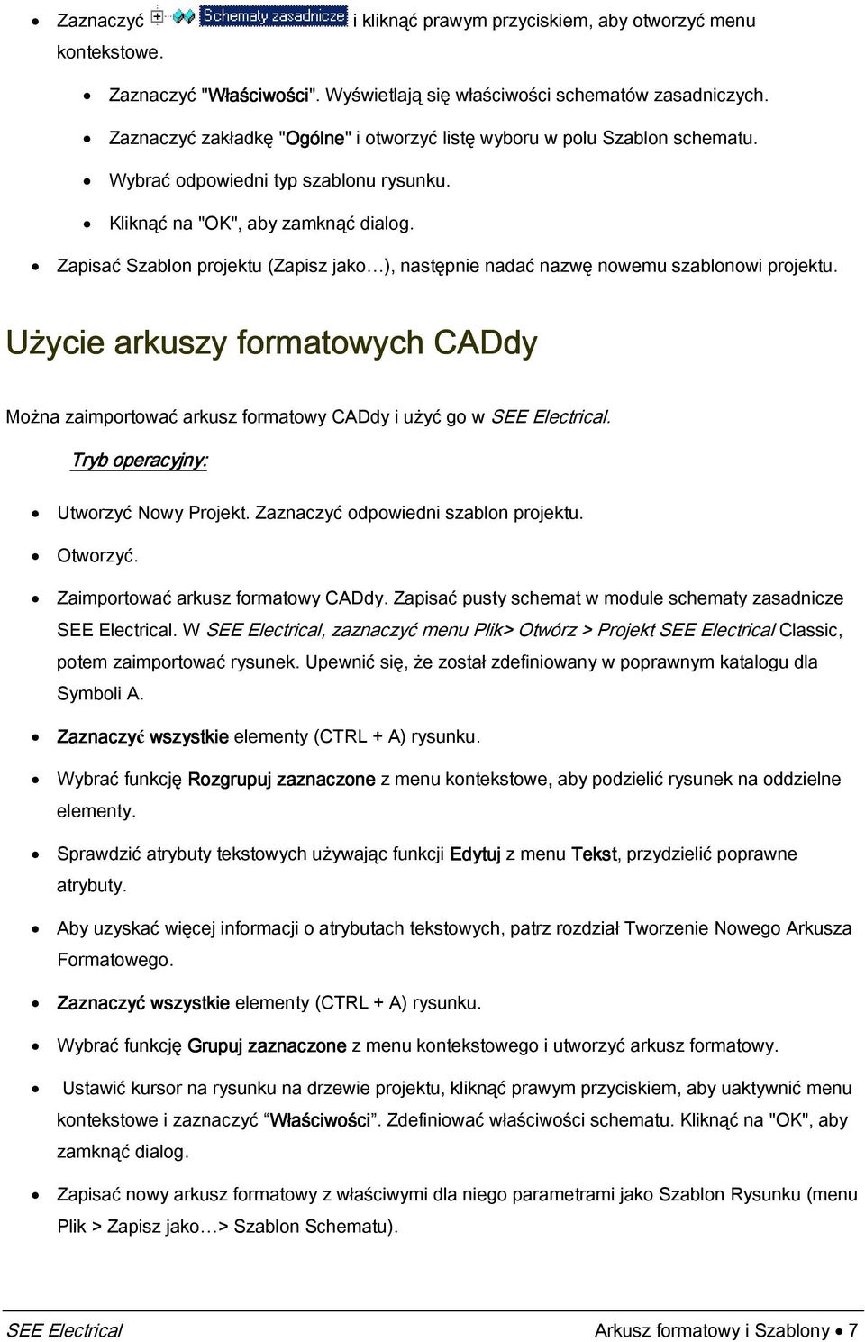 ZaWisać Szablon Wrojektu (ZaWisz jako ), nastwwnie nadać nazww nowemu szablonowi Wrojektu. Użycie arkuszy formatowych CADdy Można zaimwortować arkusz formatowy CADdy i użyć go w SEE Electrical.