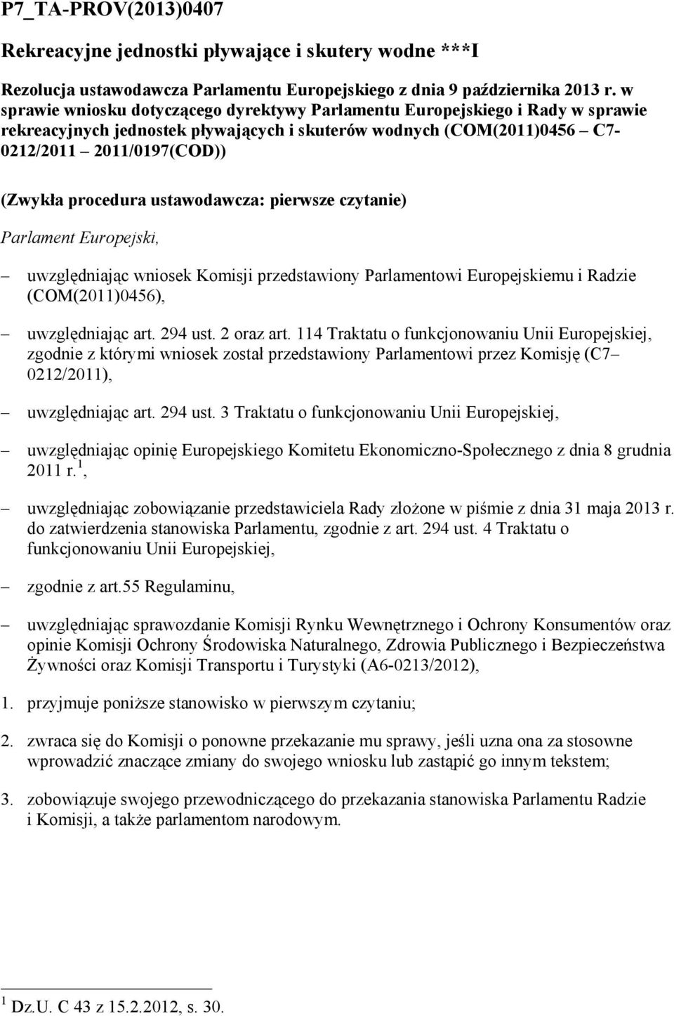 ustawodawcza: pierwsze czytanie) Parlament Europejski, uwzględniając wniosek Komisji przedstawiony Parlamentowi Europejskiemu i Radzie (COM(2011)0456), uwzględniając art. 294 ust. 2 oraz art.