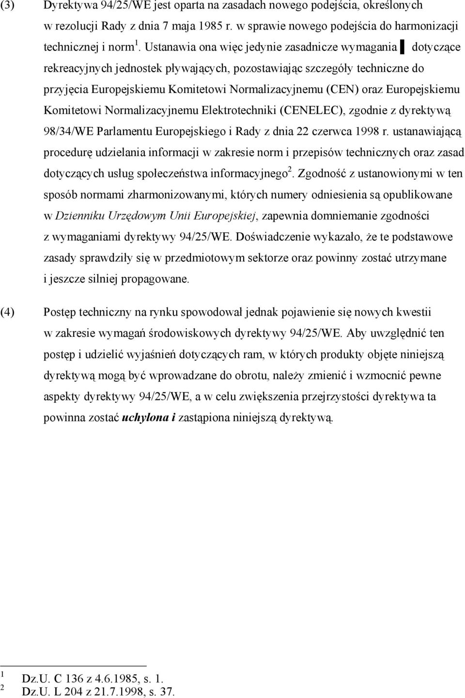 Europejskiemu Komitetowi Normalizacyjnemu Elektrotechniki (CENELEC), zgodnie z dyrektywą 98/34/WE Parlamentu Europejskiego i Rady z dnia 22 czerwca 1998 r.