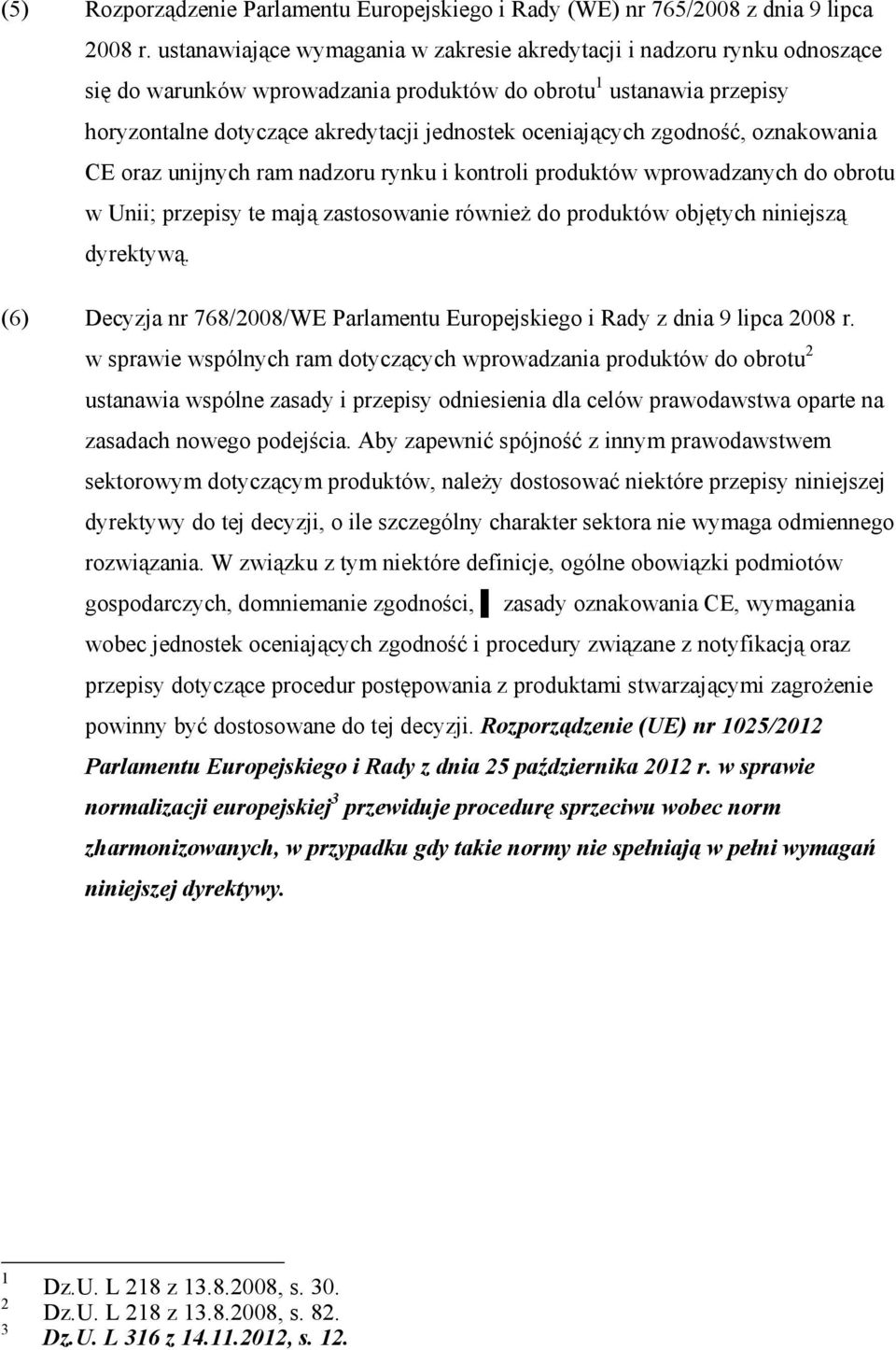 oceniających zgodność, oznakowania CE oraz unijnych ram nadzoru rynku i kontroli produktów wprowadzanych do obrotu w Unii; przepisy te mają zastosowanie równieŝ do produktów objętych niniejszą