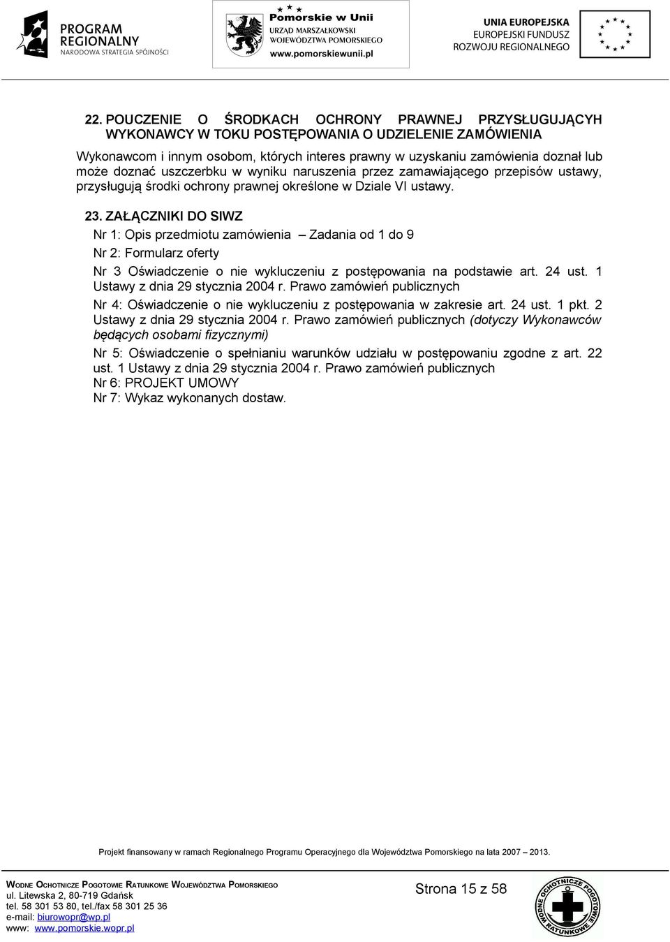 ZAŁĄCZNIKI DO SIWZ Nr 1: Opis przedmiotu zamówienia Zadania od 1 do 9 Nr 2: Formularz oferty Nr 3 Oświadczenie o nie wykluczeniu z postępowania na podstawie art. 24 ust.