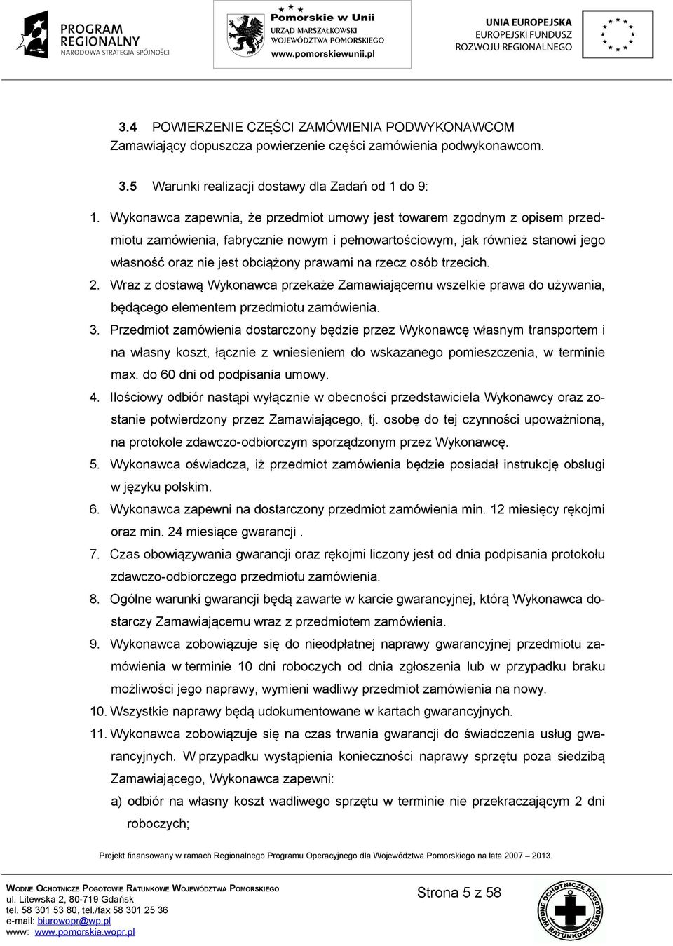 rzecz osób trzecich. 2. Wraz z dostawą Wykonawca przekaże Zamawiającemu wszelkie prawa do używania, będącego elementem przedmiotu zamówienia. 3.