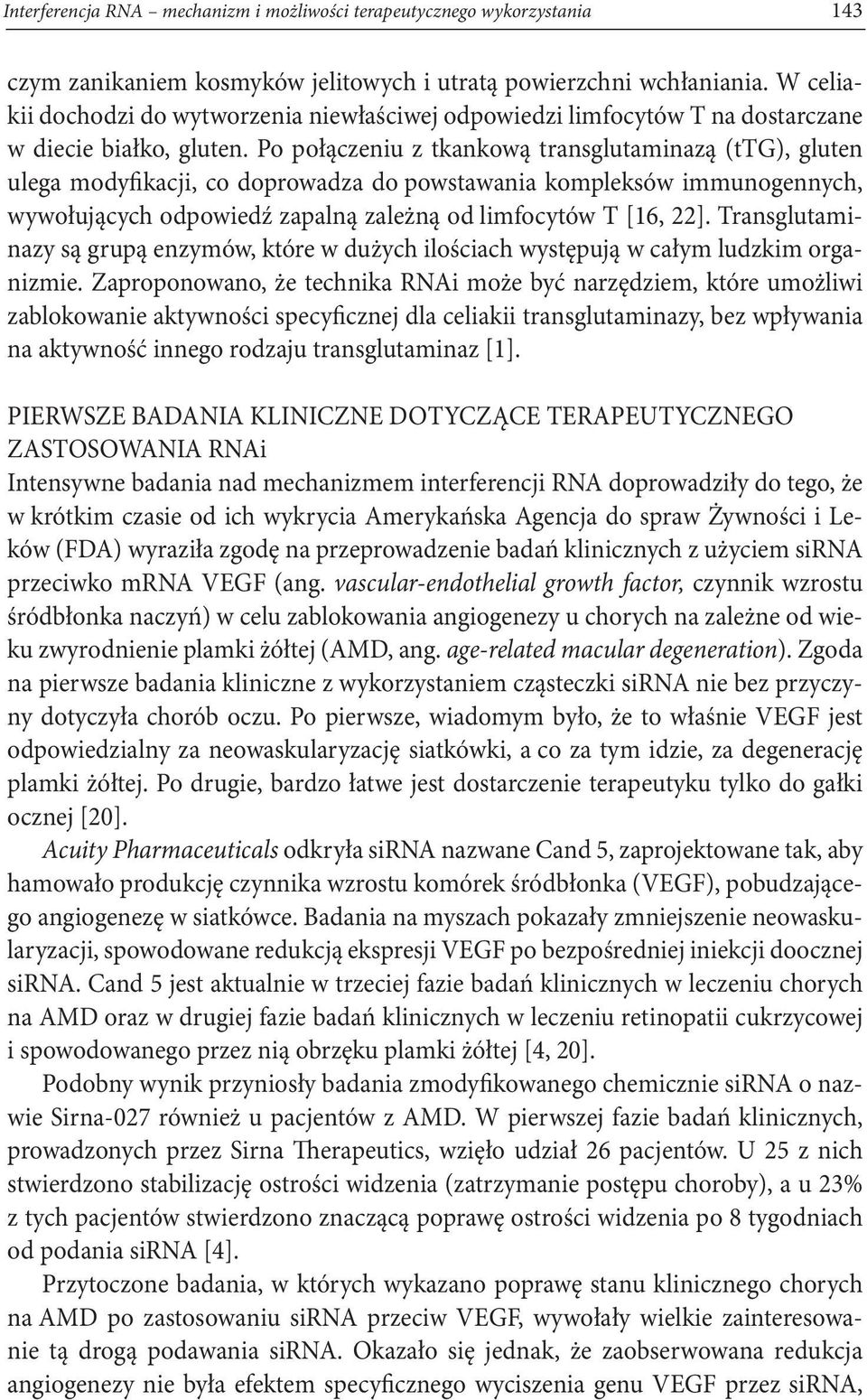 Po połączeniu z tkankową transglutaminazą (ttg), gluten ulega modyfikacji, co doprowadza do powstawania kompleksów immunogennych, wywołujących odpowiedź zapalną zależną od limfocytów T [16, 22].