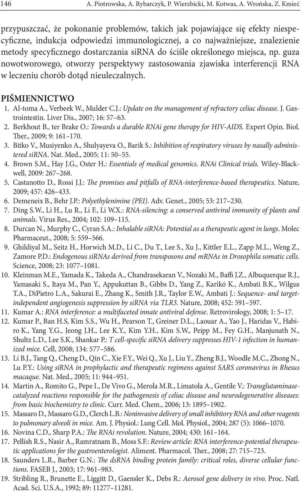 sirna do ściśle określonego miejsca, np. guza nowotworowego, otworzy perspektywy zastosowania zjawiska interferencji RNA w leczeniu chorób dotąd nieuleczalnych. PIŚMIENNICTWO 1. Al-toma A., Verbeek W.