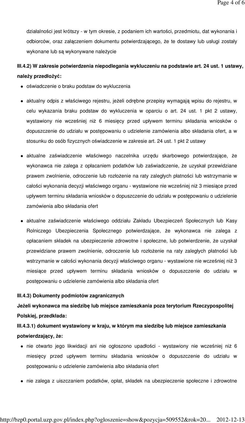 1 ustawy, naleŝy przedłoŝyć: oświadczenie o braku podstaw do wykluczenia aktualny odpis z właściwego rejestru, jeŝeli odrębne przepisy wymagają wpisu do rejestru, w celu wykazania braku podstaw do