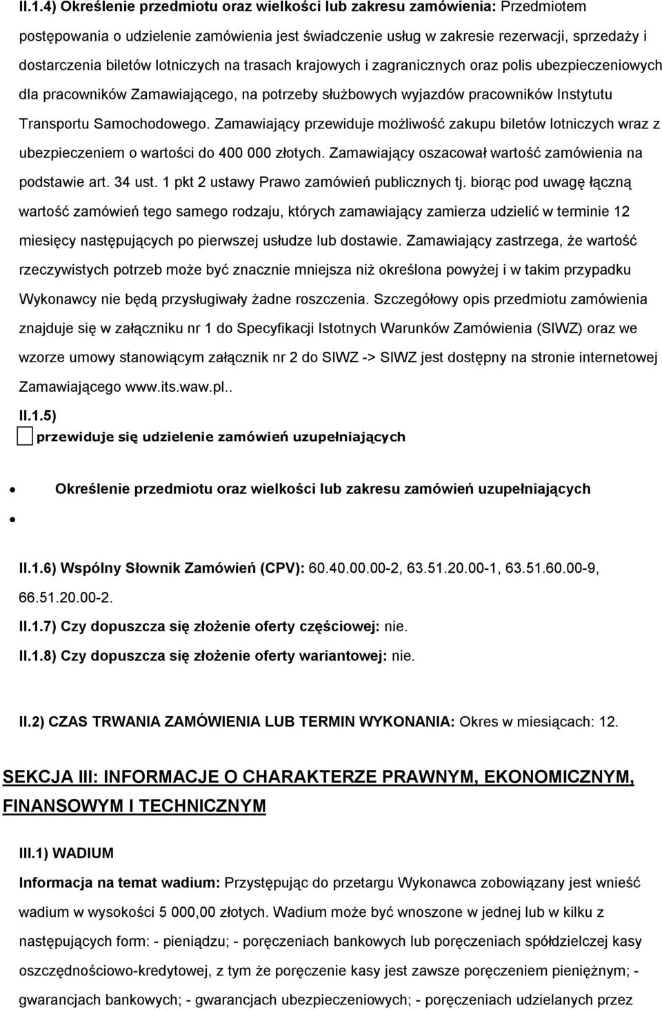 Zamawiający przewiduje mżliwść zakupu biletów ltniczych wraz z ubezpieczeniem wartści d 400 000 złtych. Zamawiający szacwał wartść zamówienia na pdstawie art. 34 ust.