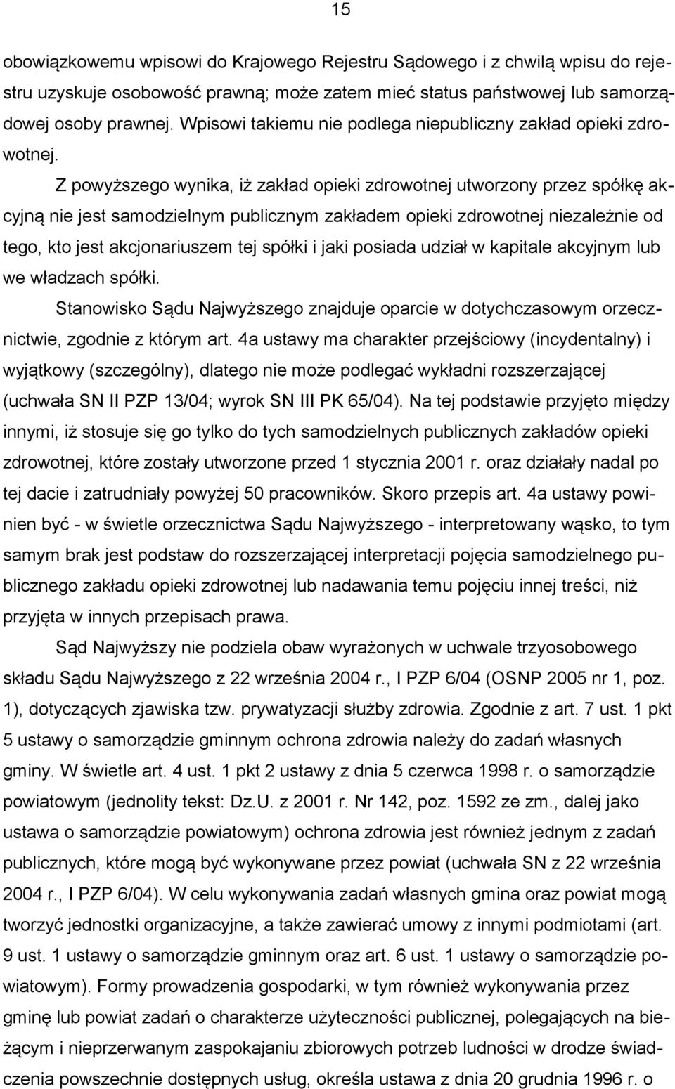 Z powyższego wynika, iż zakład opieki zdrowotnej utworzony przez spółkę akcyjną nie jest samodzielnym publicznym zakładem opieki zdrowotnej niezależnie od tego, kto jest akcjonariuszem tej spółki i