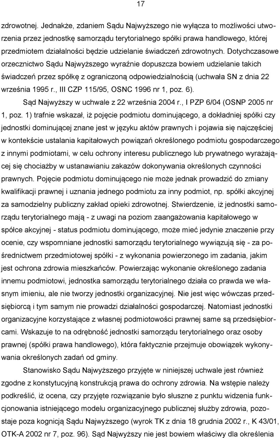 zdrowotnych. Dotychczasowe orzecznictwo Sądu Najwyższego wyraźnie dopuszcza bowiem udzielanie takich świadczeń przez spółkę z ograniczoną odpowiedzialnością (uchwała SN z dnia 22 września 1995 r.