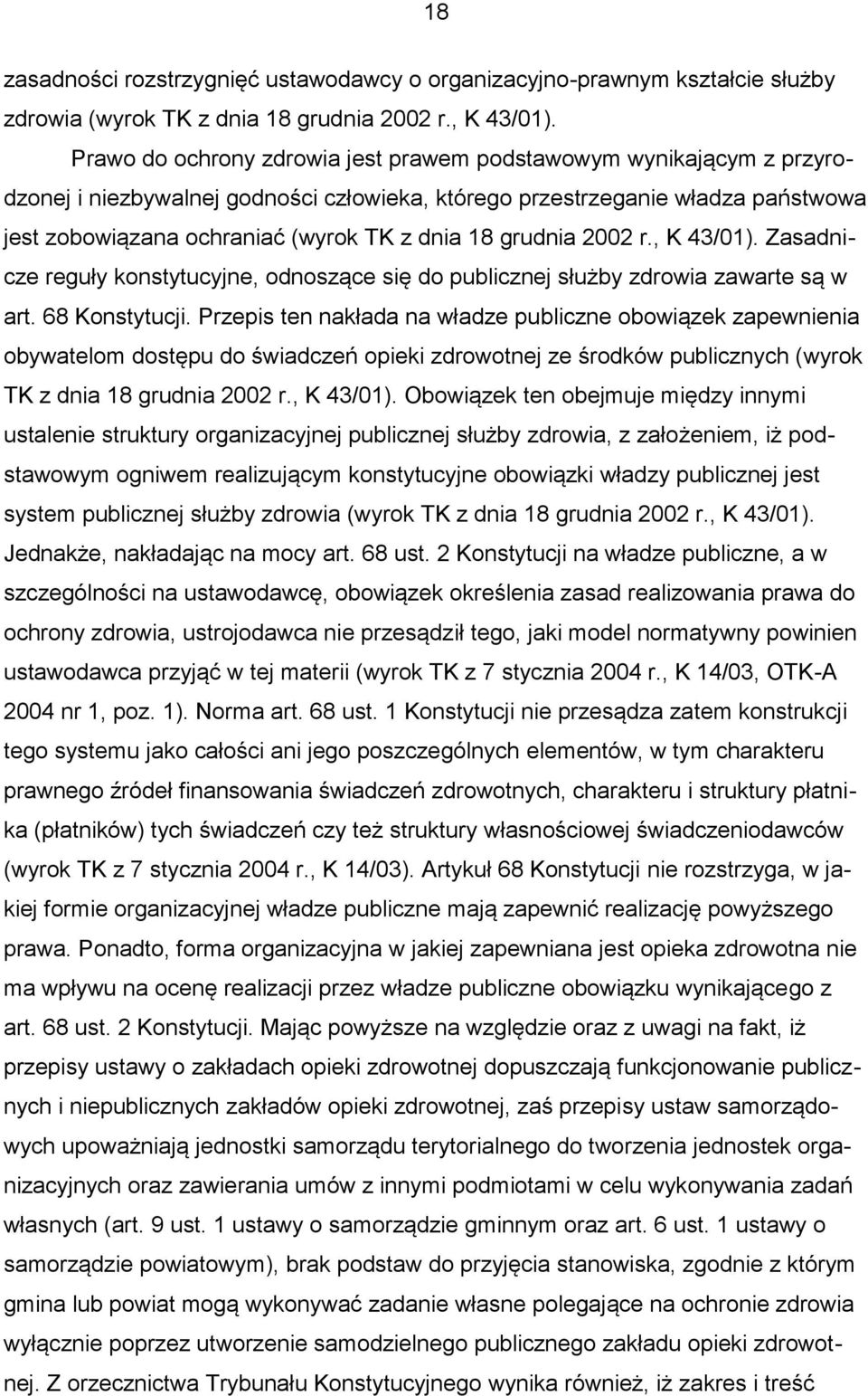 grudnia 2002 r., K 43/01). Zasadnicze reguły konstytucyjne, odnoszące się do publicznej służby zdrowia zawarte są w art. 68 Konstytucji.