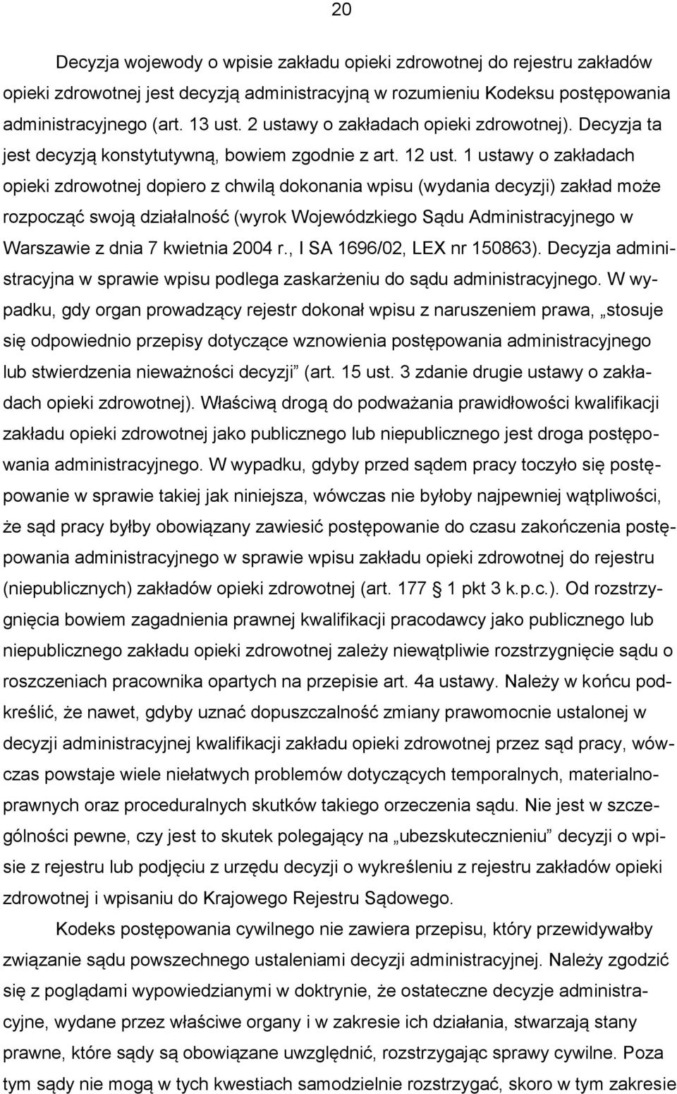 1 ustawy o zakładach opieki zdrowotnej dopiero z chwilą dokonania wpisu (wydania decyzji) zakład może rozpocząć swoją działalność (wyrok Wojewódzkiego Sądu Administracyjnego w Warszawie z dnia 7