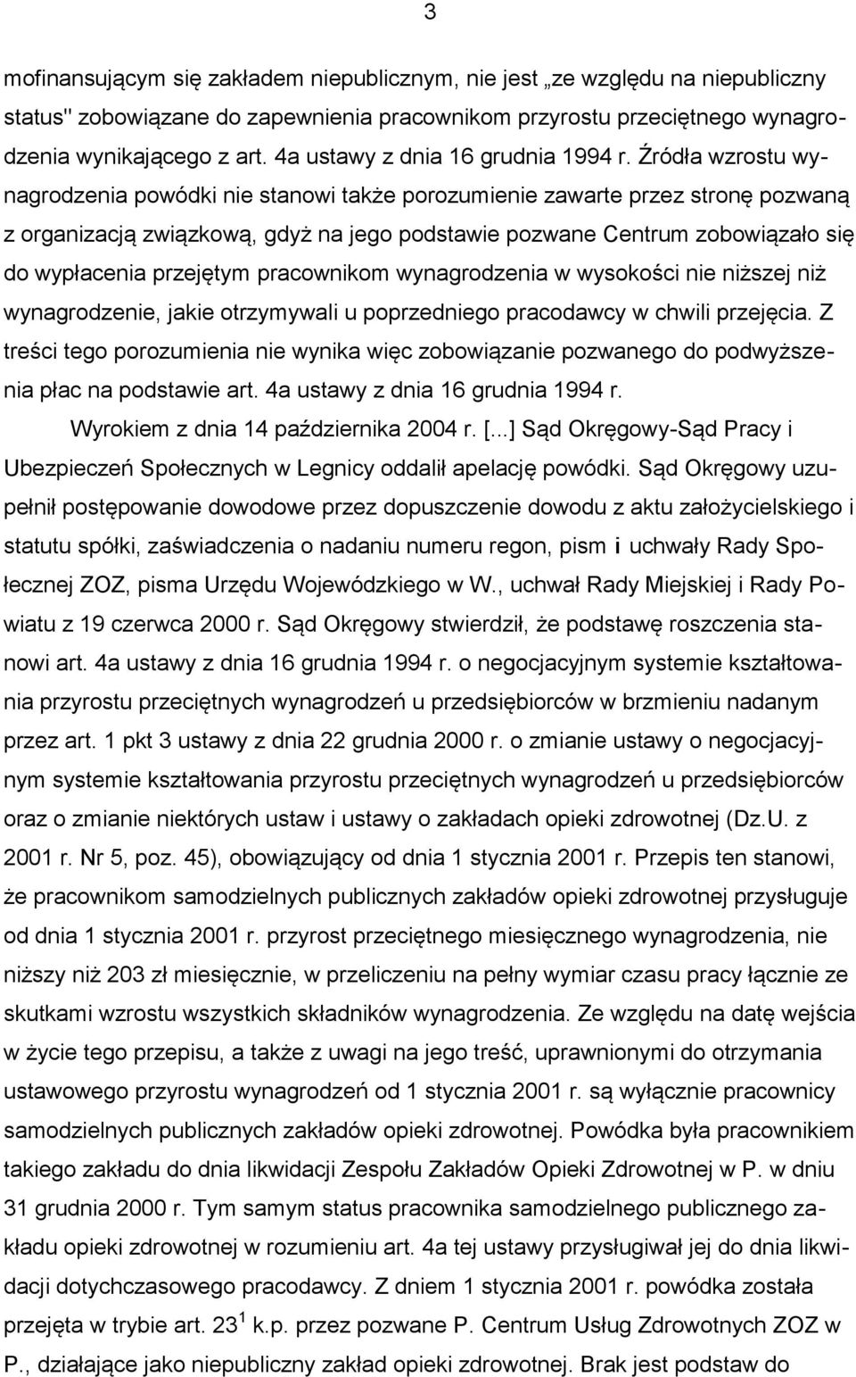 Źródła wzrostu wynagrodzenia powódki nie stanowi także porozumienie zawarte przez stronę pozwaną z organizacją związkową, gdyż na jego podstawie pozwane Centrum zobowiązało się do wypłacenia