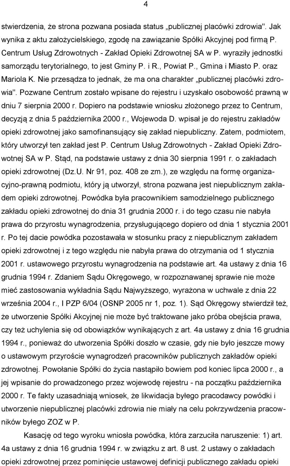 Nie przesądza to jednak, że ma ona charakter publicznej placówki zdrowia". Pozwane Centrum zostało wpisane do rejestru i uzyskało osobowość prawną w dniu 7 sierpnia 2000 r.