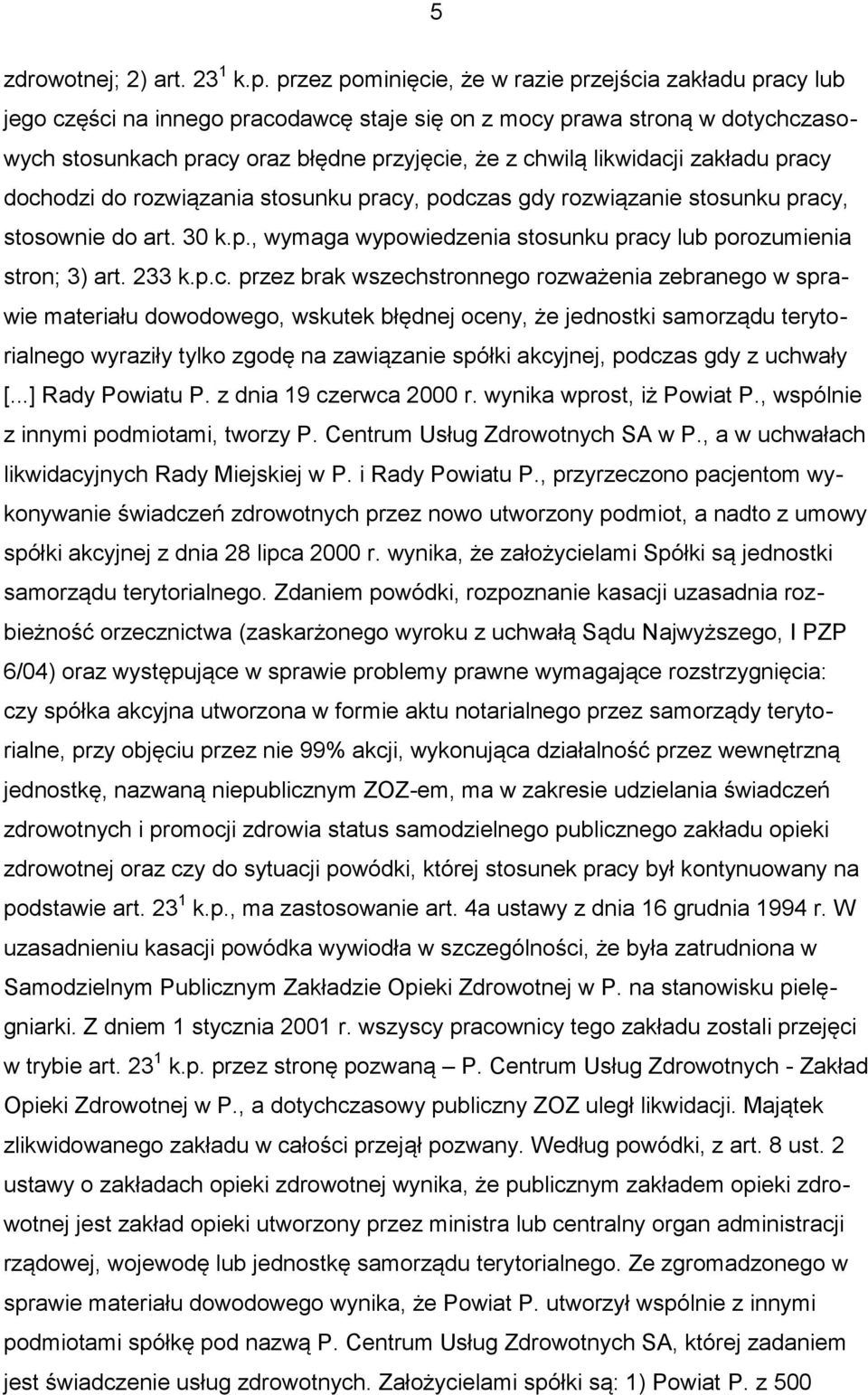 likwidacji zakładu pracy dochodzi do rozwiązania stosunku pracy, podczas gdy rozwiązanie stosunku pracy, stosownie do art. 30 k.p., wymaga wypowiedzenia stosunku pracy lub porozumienia stron; 3) art.