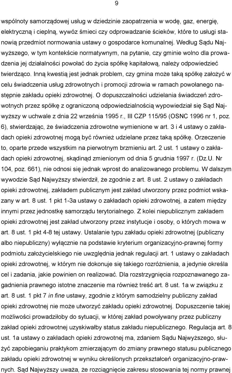 Według Sądu Najwyższego, w tym kontekście normatywnym, na pytanie, czy gminie wolno dla prowadzenia jej działalności powołać do życia spółkę kapitałową, należy odpowiedzieć twierdząco.