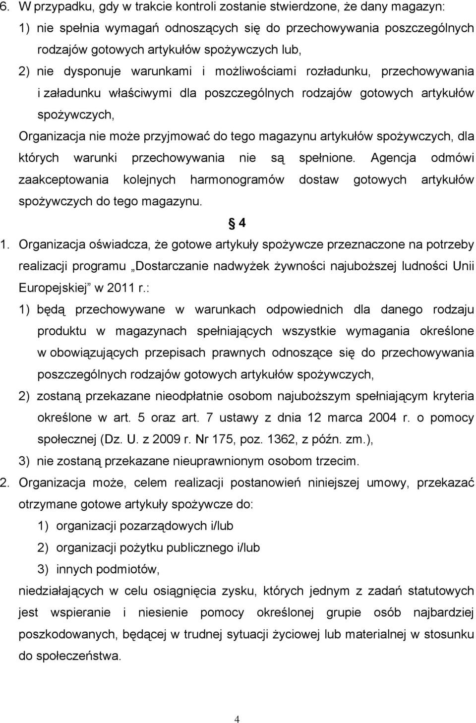 artykułów spożywczych, dla których warunki przechowywania nie są spełnione. Agencja odmówi zaakceptowania kolejnych harmonogramów dostaw gotowych artykułów spożywczych do tego magazynu. 4 1.