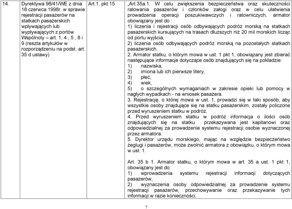 celu ułatwienia prowadzenia operacji poszukiwawczych i ratowniczych, armator obowiązany jest do : 1) liczenia i rejestracji osób odbywających podróż morską na statkach pasażerskich kursujących na