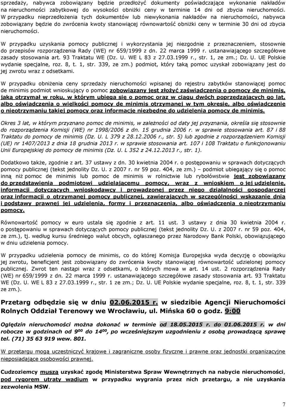 nieruchomości. W przypadku uzyskania pomocy publicznej i wykorzystania jej niezgodnie z przeznaczeniem, stosownie do przepisów rozporządzenia Rady (WE) nr 659/1999 z dn. 22 marca 1999 r.