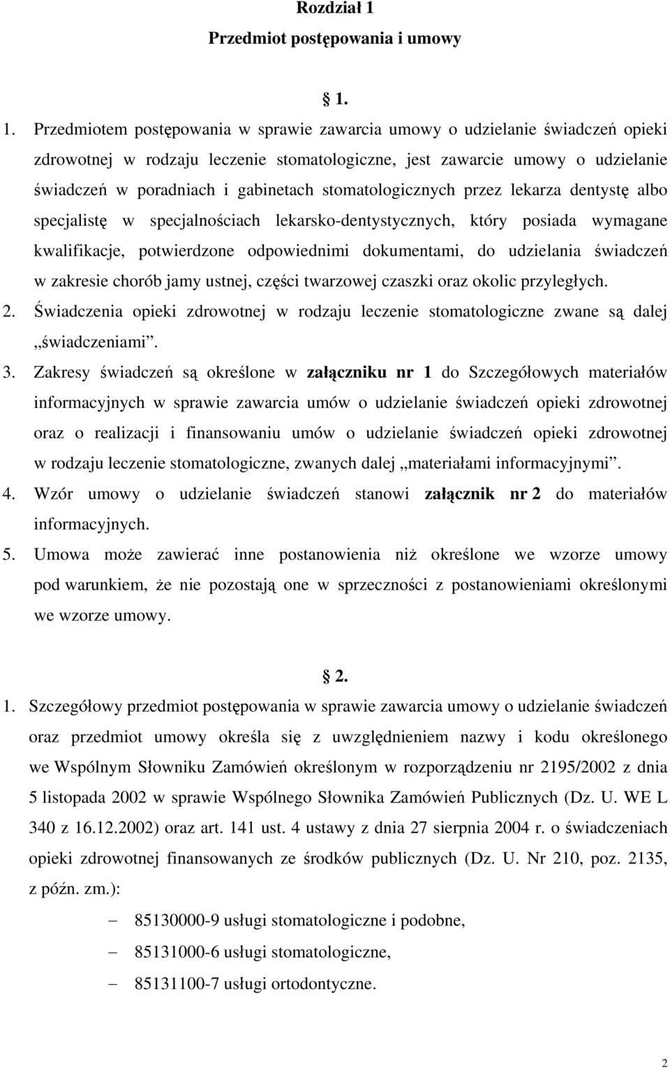 przez lekarza dentystę albo specjalistę w specjalnościach lekarsko-dentystycznych, który posiada wymagane kwalifikacje, potwierdzone odpowiednimi dokumentami, do udzielania w zakresie chorób jamy